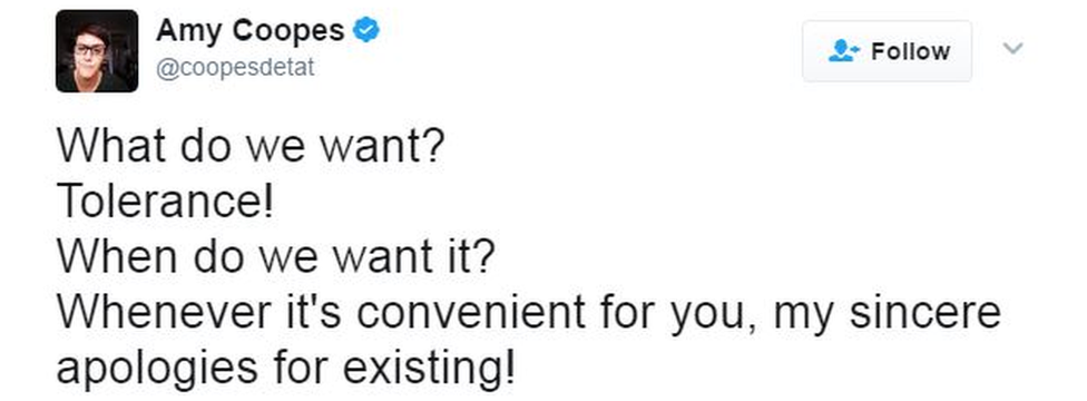 A tweet by Amy Coopes says: "What do we want? Tolerance! When do we want it? Whenever it's convenient for you, apologies for existing!'