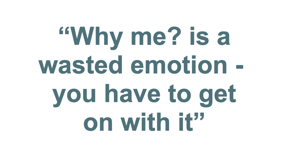 Pull-quote from Nick Fenton: "Why me? is a wasted emotion - you have to get on with it'