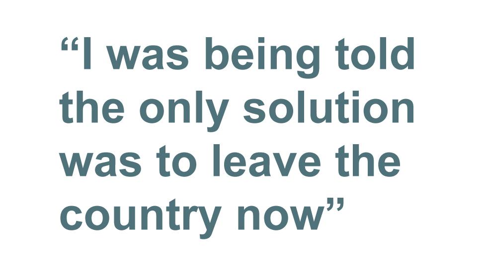 Quotebox: I was being told the only solution was to leave the country now