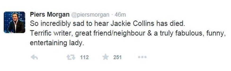 Piers Morgan tweet: So incredibly sad to hear Jackie Collins has died. Terrific writer, great friend/neighbour & a truly fabulous, funny, entertaining lady.