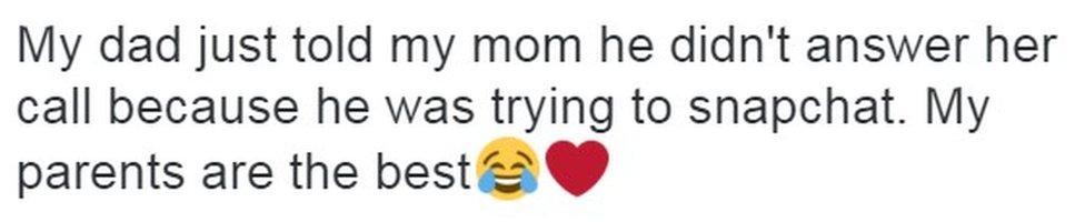 "My dad just told my mom he didn't answer her call because he was trying to snapchat. My parents are the best"