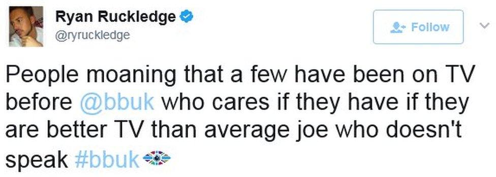 Ryan's tweet: People moaning that a few have been on TV before, who cares if they have if they are better TV than average joe who doesn't speak #bbuk