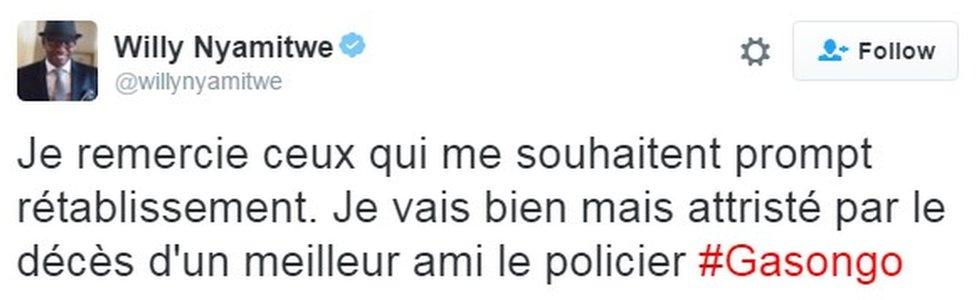 "I thank those who wish me a speedy recovery. I am doing well but (am) saddened by the death of a best friend, the policeman Gasongo,"
