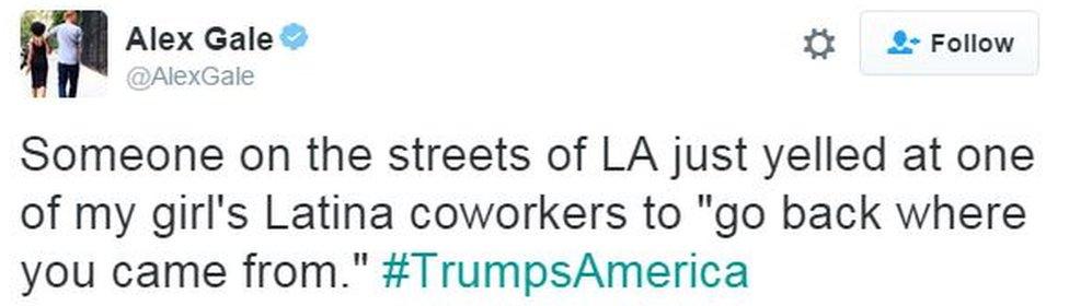 Tweet from user AlexGale reads: "Someone on the streets of LA just yelled at one of my girl's Latina co-workers to 'go back where you came from'." #TrumpsAmerica