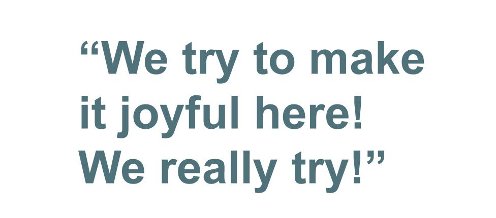 Quotebox: We try to make it joyful here! We really try!