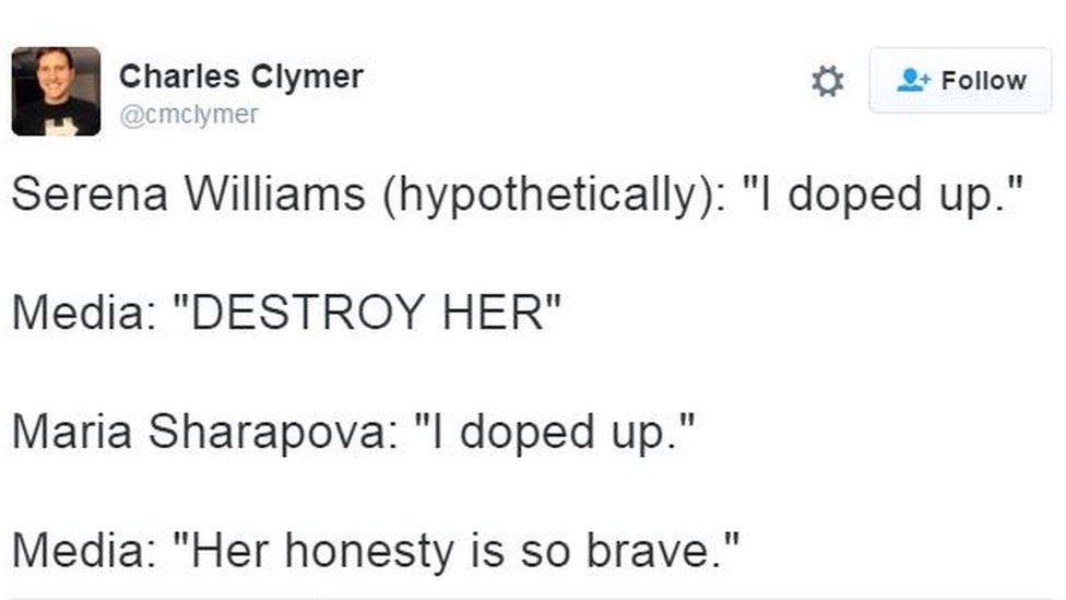 Serena Williams (hypothetically) "I doped up" Media: "Destroy her." Maria Sharapova, "I doped up" Media: "Her honesty is so brave."