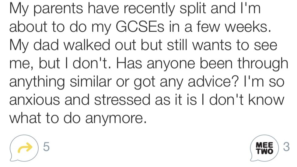 My parents have recently split and I'm about to do my GCSEs in a few weeks. My dad walked out but still wants to see me, but I don't. Has anyone been through anything similar or got any advice? I'm so anxious and stressed as it is I don't know what to do anymore.