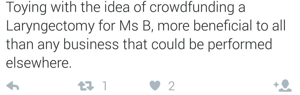 Tweet reading "Toying with the idea of crowdfunding and Laryngectomy for Ms B, more beneficial to all than any business that could be performed elsewhere"