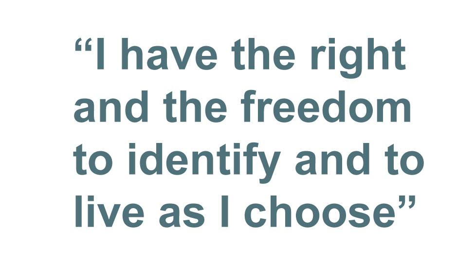 Quote: "I have the right and the freedom to identify and to live as I choose"