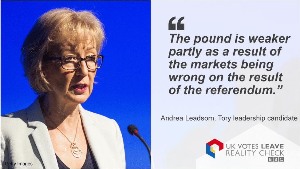 Andrea Leadsom saying: The pound is weaker partly as a result of the markets being wrong on the result of the referendum.