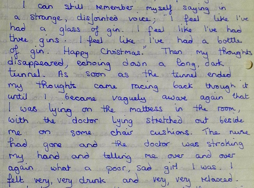 'Marianne' remembers being injected with sodium amytal: "I can still remember myself saying in a strange, disjointed voice: "I feel like I've had a glass of gin. I feel like I've had three gins. I feel like I've had a bottle of gin. Happy Christmas." Then my thoughts disappeared, echoing down a long, dark tunnel. As soon as the tunnel ended my thoughts came racing back through it until I became vaguely aware again that I was lying on the mattress in the room, with the doctor lying stretched out beside me on some chair cushions. The nurse had gone and the doctor was stroking my hand and telling me over and over again what a poor, sad girl I was. I felt very, very drunk and very, very relaxed."