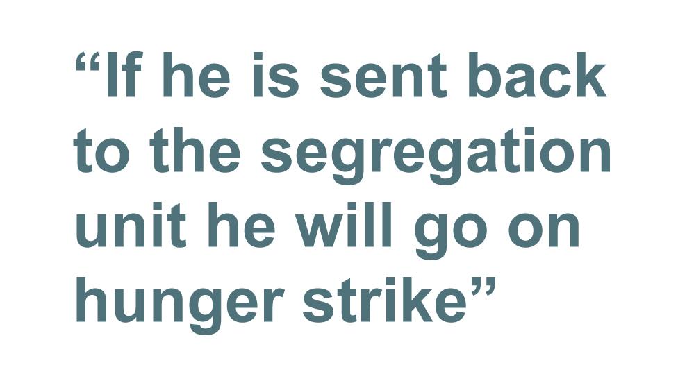 Quotebox: If he is sent back to the segregation unit he will go on hunger strike