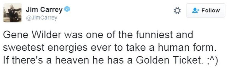 "Gene Wilder was one of the funniest and sweetest energies ever to take a human form. If there's a heaven he has a Golden Ticket. ;^)"