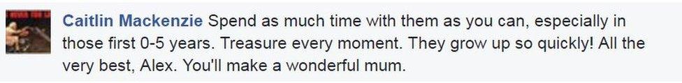 Caitlin Mackenzie posts on Facebook: "Spend as much time with them as you can, especially in those first 0-5 years. Treasure every moment. They grow up so quickly! All the very best, Alex. You'll make a wonderful mum."