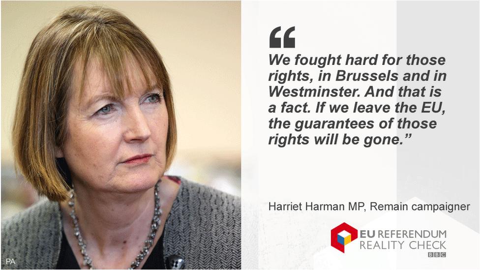 Harriet Harman saying: We fought hard for those rights, in Brussels and in Westminster. And that is a fact. If we leave the EU, the guarantees of those rights will be gone.