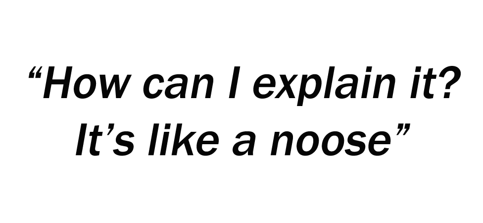 How can I explain it? It's like a noose