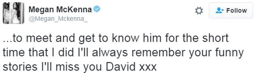 Megan McKenna: ...to meet and get to know him for the short time that I did I'll always remember your funny stories I'll miss you David xxx