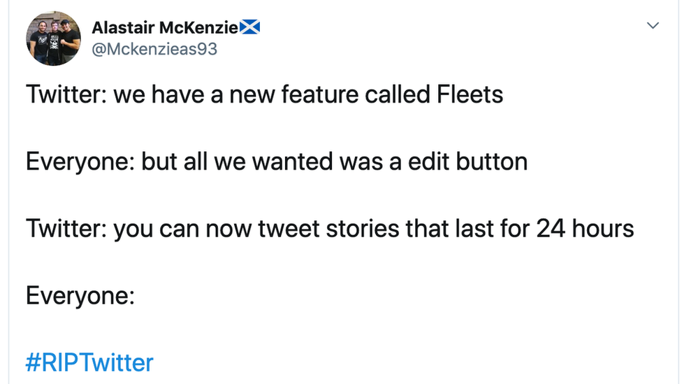 Tweet- "Twitter says we have a new feature called Fleets. Everyone says but all we wanted was an edit button. Twitter says you can now tweet stores that last for 24 hours. Everyone says RIP Twitter."