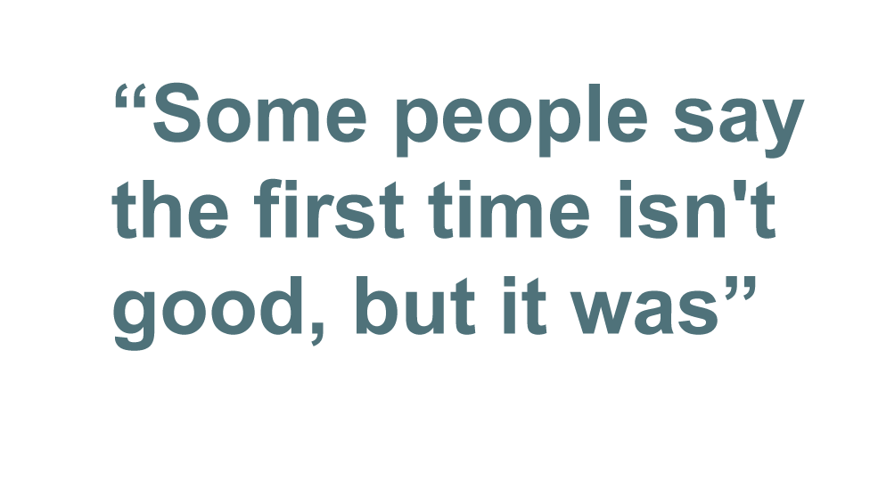 Quote: Some people say the first time isn't good, but it was.