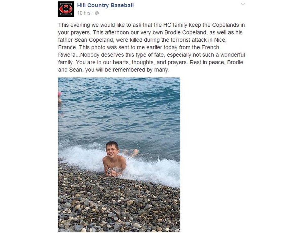 Message on Facebook from Hill Country Baseball reads: This evening we would like to ask that the HC family keep the Copelands in your prayers. This afternoon our very own Brodie Copeland, as well as his father Sean Copeland, were killed during the terrorist attack in Nice, France. This photo was sent to me earlier today from the French Riviera...Nobody deserves this type of fate, especially not such a wonderful family. You are in our hearts, thoughts, and prayers. Rest in peace, Brodie and Sean, you will be remembered by many.