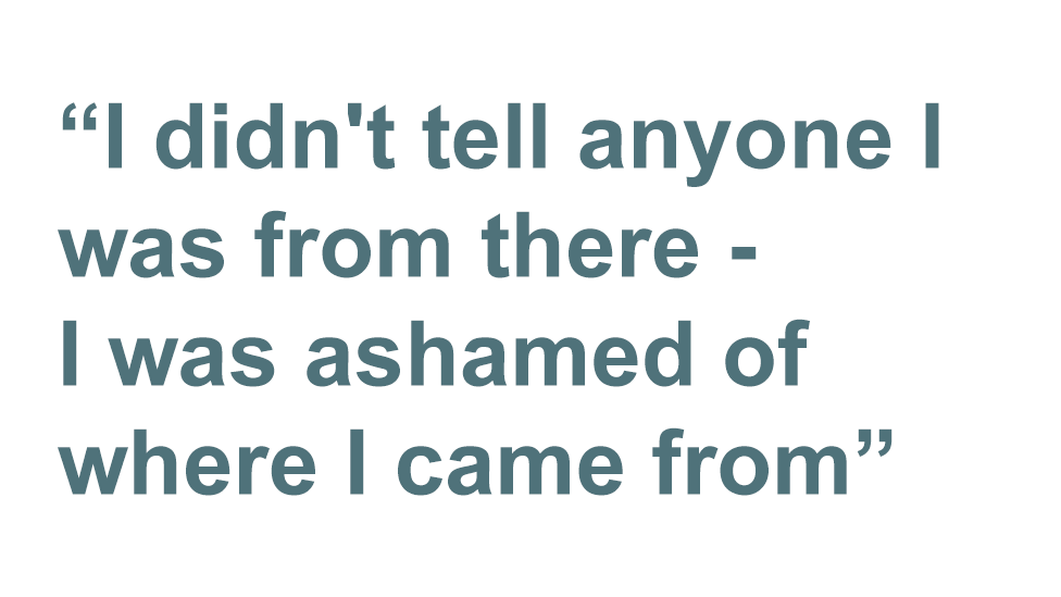 Quote: I was ashamed of where I came from