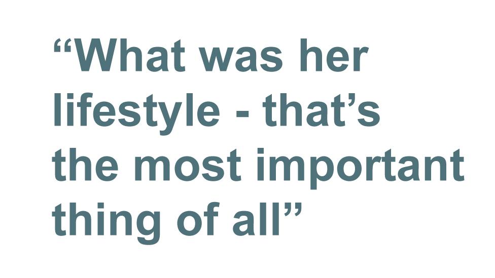 Quotebox: What was her lifestyle - that's the most important thing of all