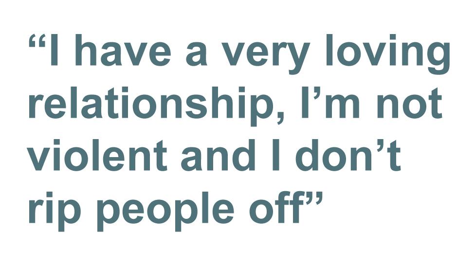 Quotebox: I have a very loving relationship, I'm not violent and I don't rip people off