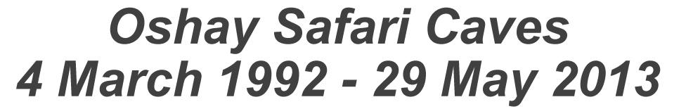 Oshay Safari Caves 4 March 1992 - 29 May 2013