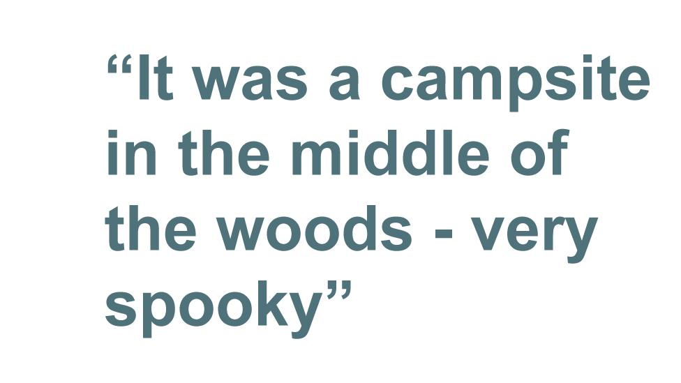 Quotebox: "It was a campsite in the middle of the woods - very spooky"