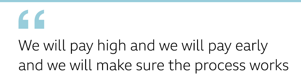 QUOTE: We will pay high and we will pay early and we will make sure the process works