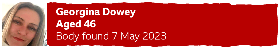 Red banner which says - Georgina Dowey - Aged 46 - Body found 7 May 2023.
Her image shows a woman with medium brown hair looking at the camera