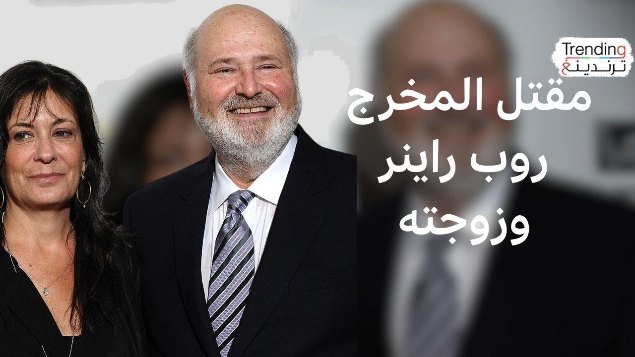 العثور على المخرج الأسطوري روب راينر وزوجته ميشيل مقتولين في منزلهما بلوس أنجلوس 