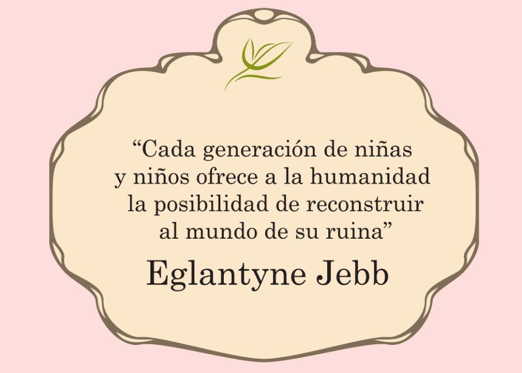 "Cada generación de niñas y niños ofrece a la humanidad la posibilidad de reconstruir al mundo de su ruina", dice una cita de Eglantyne Jebb