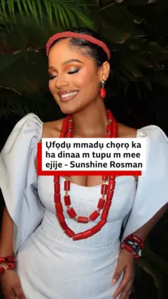 Ụfọdụ mmadụ chọrọ ka ha dinaa m tupu m mee ejije - Sunshine Rosman