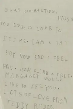Numa carta de agradecimento, o jovem Teddy Ryder escreveu: "Querido Dr. Banting. Gostaria que você viesse me ver. Sou um garoto gordinho agora e me sinto bem. Posso escalar uma árvore. Margaret também gostaria de vê-lo."
