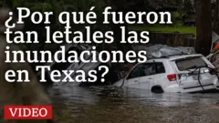 Por qué fueron tan letales las inundaciones en Texas