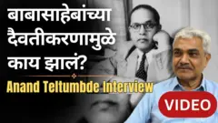 बाबासाहेब आंबेडकरांच्या दैवतीकरणामुळे काय झालं? पाहा प्रा. आनंद तेलतुंबडे यांची मुलाखत