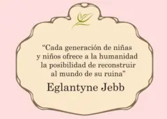"Cada generación de niñas y niños ofrece a la humanidad la posibilidad de reconstruir al mundo de su ruina", dice una cita de Eglantyne Jebb