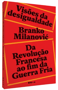 Capa da edição brasileira do livro "Visões da desigualdade: Da Revolução Francesa até o fim da Guerra Fria", de Branko Milanovic. A capa é vermelha, com o título e nome do autor escritos em preto, ocupando boa parte da capa