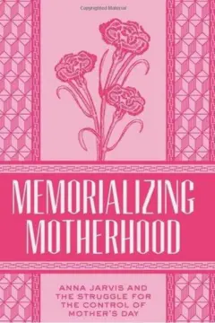 Capa do livro de Katharine Antolini sobre a história do Dia das Mães e a luta de sua criadora para eliminar a data