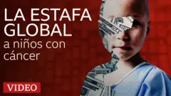 Documental BBC: La estafa global a niños con cáncer