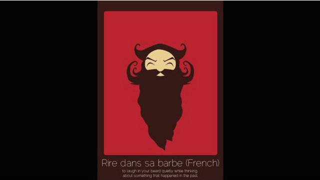 Rire dans sa barbe (Fransızca) ‘geçmişte yaşanan bir şeyi düşünürken bıyık altından gülümsemek’