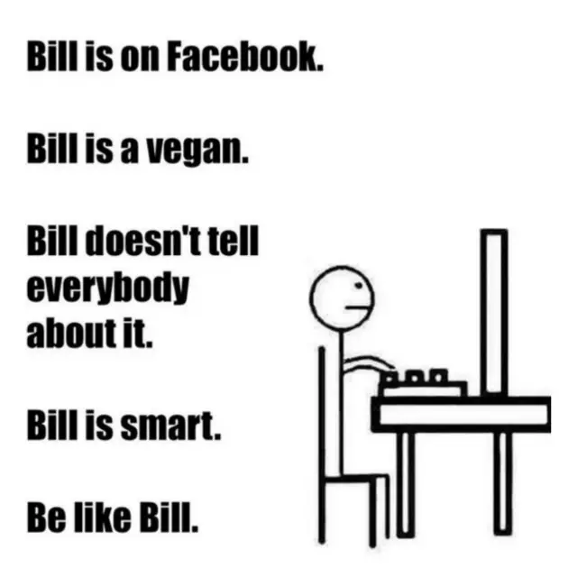 "Bill mengakses Facebook. Bill adalah vegan. Bill tidak memberi tahu ke semua orang. Bill pintar. Jadilah seperti Bill."