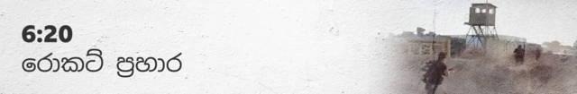 06:20 Rocket attack 06:20 රොකට් ප්‍රහාරය