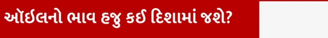 ઑઇલનો ભાવ હજુ કઈ દિશામાં જશે?