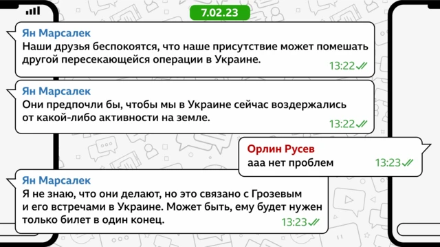 7/2/23 Ян Марсалек: Наши друзья беспокоятся, что наше присутствие может помешать другой пересекающейся операции в Украине. (1:22 PM) Ян Марсалек: Они предпочли бы, чтобы мы в Украине сейчас воздержались от какой-либо активности на земле. (1:22 PM) Олин Русев: ааа нет проблем (1:23 PM) Ян Марсалек: Я не знаю, что они делают, но это связано с Грозевым и его встречами в Украине. Может быть, ему будет нужен только билет в один конец. (1:23 PM) 