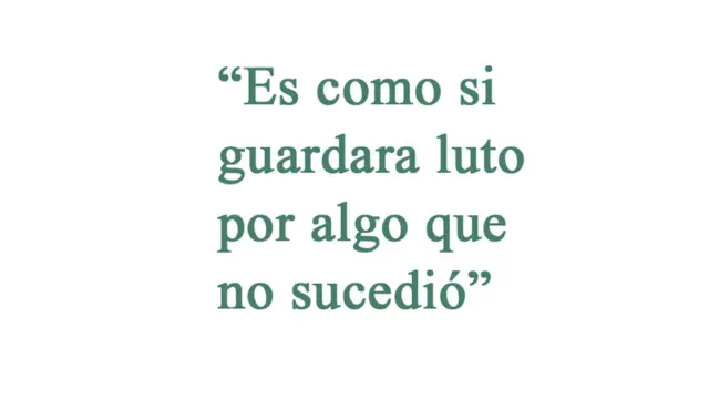 Cita: "Es casi como si guardara luto por algo que no sucedió"