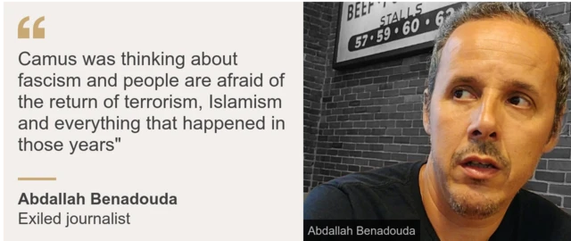 يقول عبد الله بن عدودة الصحفي الذي يعيش في المنفى في الولايات المتحدة إن كامو كان يتحدث عن الفاشية، والناس الآن يخشون عودة التطرف والإرهاب وكل ما حدث خلال تلك السنوات