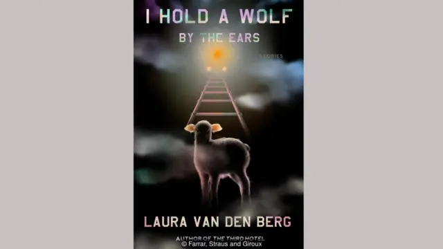 Laura van den Berg, I Hold a Wolf by the Ears