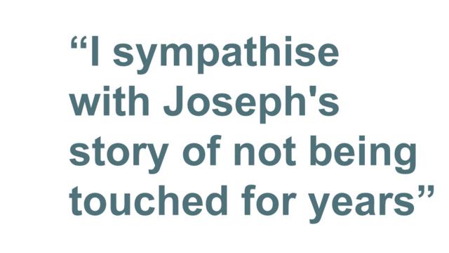 Quotation: "I sympathise with Joseph's story of not being touched for years"